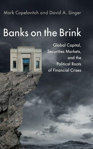 Banks on the Brink: Global Capital, Securities Markets, and the Political Roots of Financial Crises (Political Economy of Institutions and Decisions)
