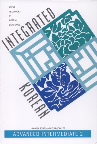Integrated Korean: Advanced Intermediate 2 (KLEAR Textbooks in Korean Language, 11)