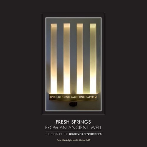 Fresh Springs from an Ancient Well: The Story of the Rostrevor Benedictines