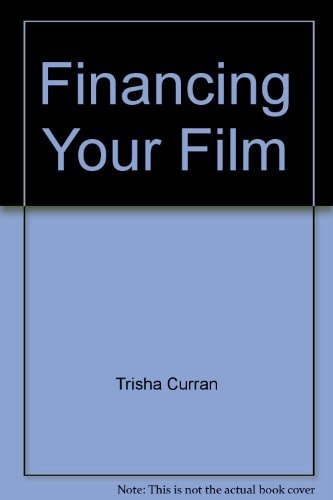 Financing Your Film: A Guide for Independent Filmmakers and Producers