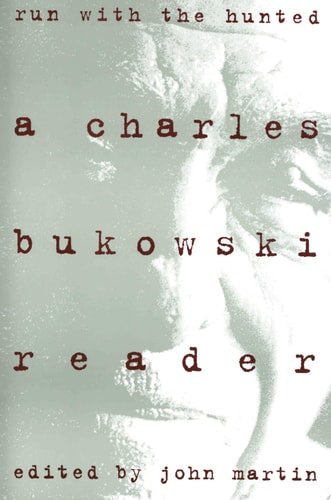 Run With the Hunted: A Charles Bukowski Reader