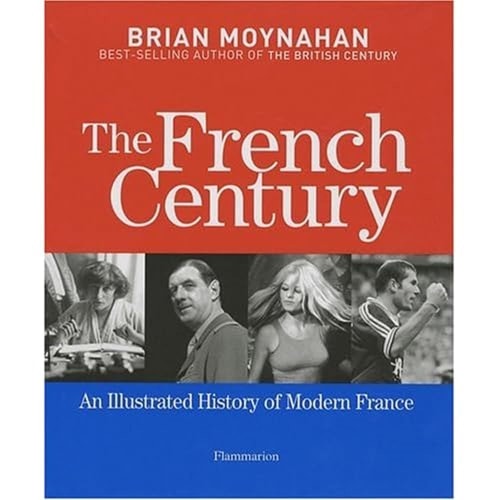 The French Century: An Illustrated History of Modern France