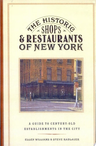 The Historic Shops and Restaurants of New York: A Guide to Century-Old Establishments in the City (Historic Shops & Restaurants Series)