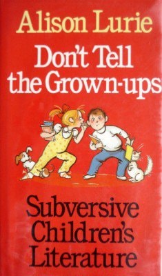 Don't Tell the Grown-Ups: Subversive Children's Literature