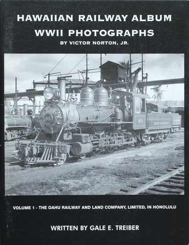 Hawaiian Railway Album World War II Photographs, Volume 1: The Oahu Railway and Land Company, Limited, in Honolulu