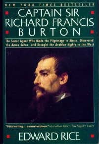 Captain Sir Richard Francis Burton: The Secret Agent Who Made the Pilgrimage to Mecca, Discovered the Kama Sutra, and Brought the Arabian Nights to the West