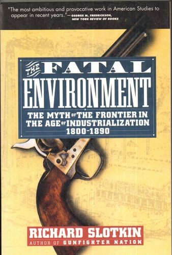 The Fatal Environment: The Myth of the Frontier in the Age of Industrialization 1800-1890