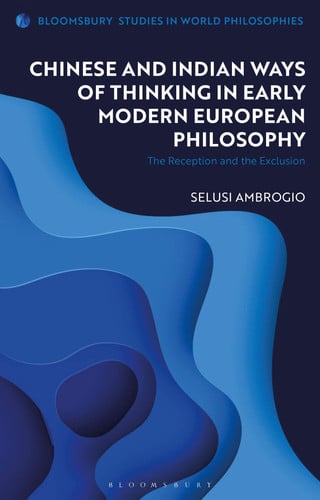 Chinese and Indian Ways of Thinking in Early Modern European Philosophy: The Reception and the Exclusion (Bloomsbury Studies in World Philosophies)