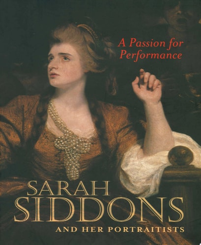 A Passion for Performance: Sarah Siddons and Her Portraitists