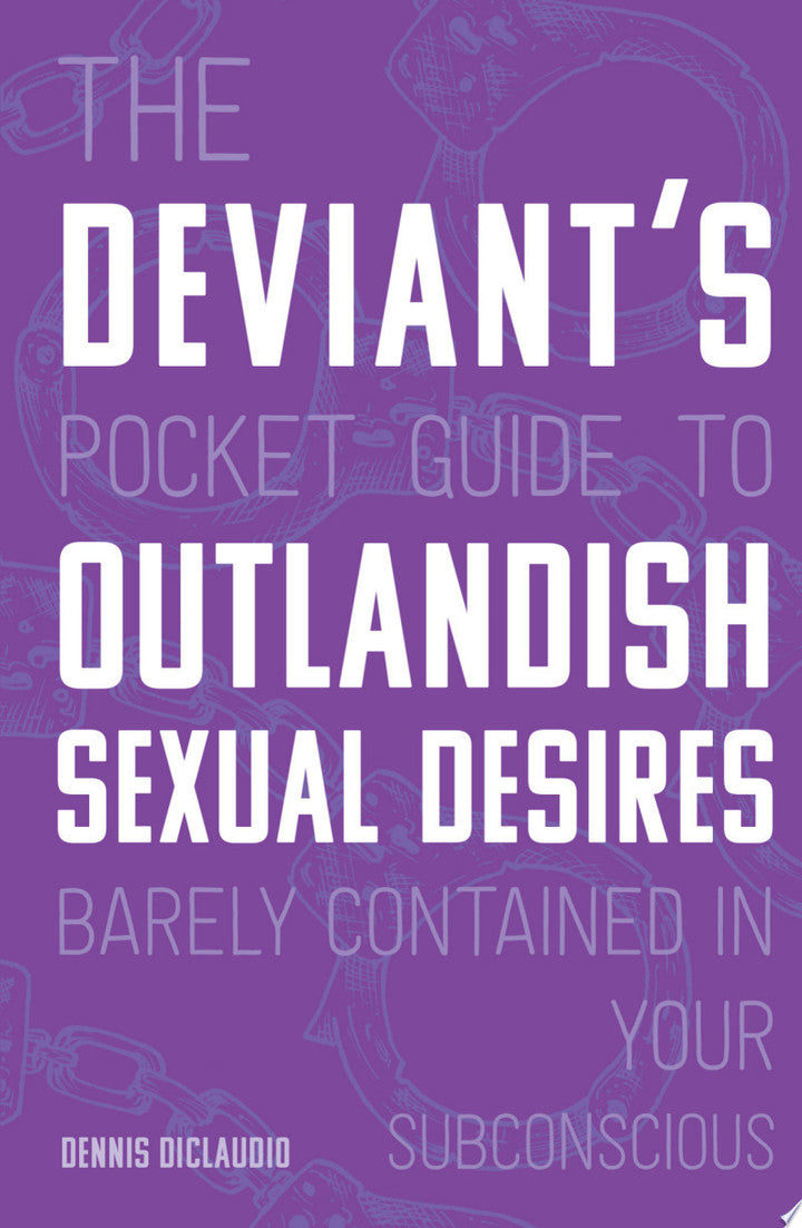 The Deviant's Pocket Guide to the Outlandish Sexual Desires Barely Contained in Your Subconscious