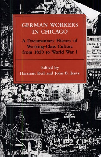German Workers in Chicago: A Documentary History of Working-Class Culture from 1850 to World War I (Working Class in American History)