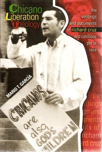 CHICANO LIBERATION THEOLOGY: THE WRITINGS AND DOCUMENTS OF RICHARD CRUZ AND CAT®LICOS POR LA RAZA
