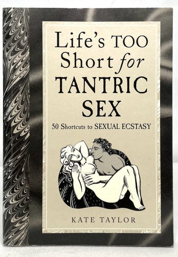 Life's Too Short for Tantric Sex: 50 Shortcuts to Sexual Ecstasy