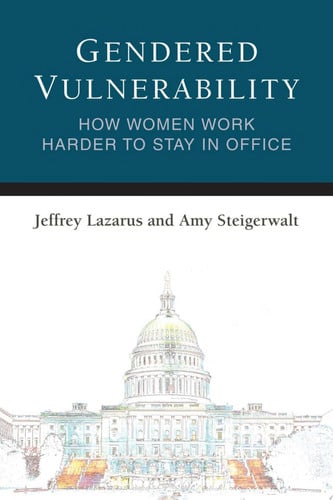 Gendered Vulnerability: How Women Work Harder to Stay in Office (Legislative Politics And Policy Making)