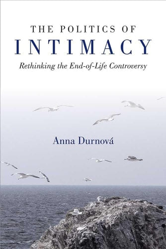 The Politics of Intimacy: Rethinking the End-of-Life Controversy (Configurations: Critical Studies Of World Politics)