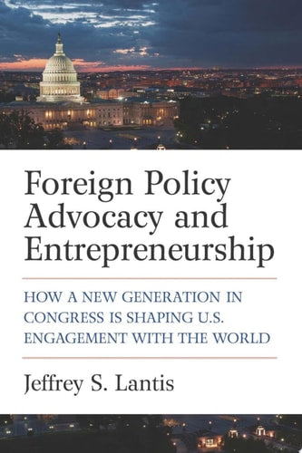 Foreign Policy Advocacy and Entrepreneurship: How a New Generation in Congress Is Shaping U.S. Engagement with the World