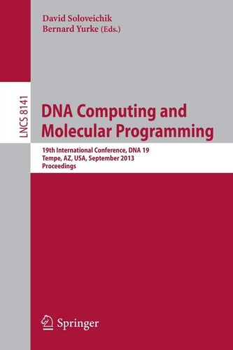 DNA Computing and Molecular Programming: 19th International Conference, DNA 2013, Tempe, AZ, USA, September 22-27, 2013, Proceedings (Lecture Notes in Computer Science)