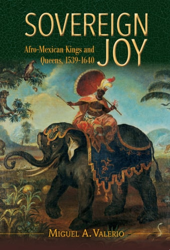 Sovereign Joy: Afro-Mexican Kings and Queens, 1539-1640 (Afro-Latin America)