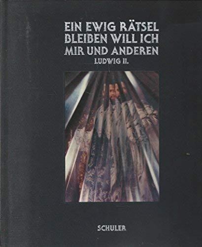 Ein ewig Ratsel bleiben will ich mir und anderen, Ludwig II (German Edition)