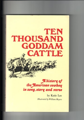 10,000 Goddam Cattle: A History of the American Cowboy in Song, Story and Verse