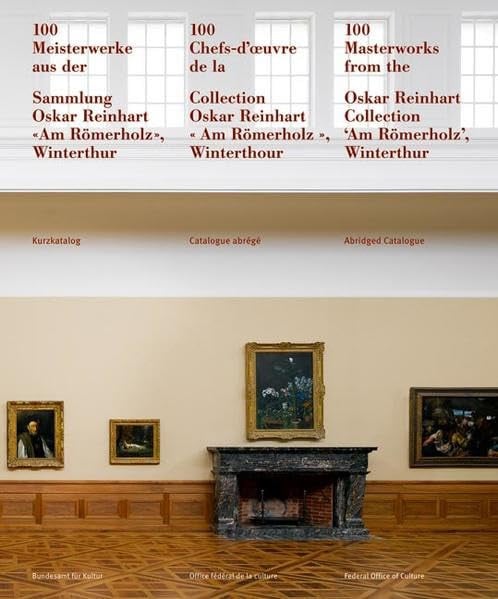 100 Meisterwerke Aus Der Sammlung Oskar Reinhart 'am Romerholz', Winterthur: Kurzkatalog (English and French and German Edition)