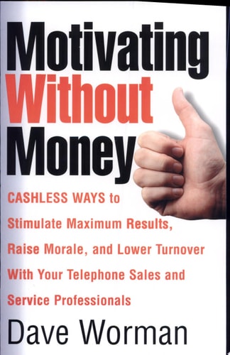 Motivating Without Money-Cashless Ways to Stimulate Maximum Results, Raise Morale, and Reduce Turnover With Your Telephone Sales and Service Personnel