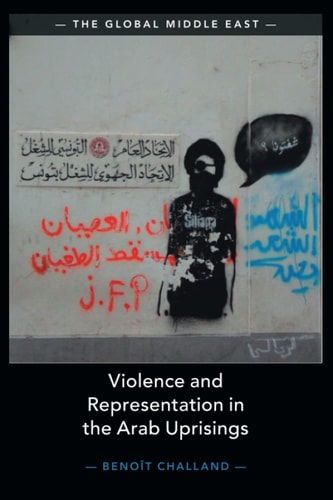 Violence and Representation in the Arab Uprisings (The Global Middle East, Series Number 21)