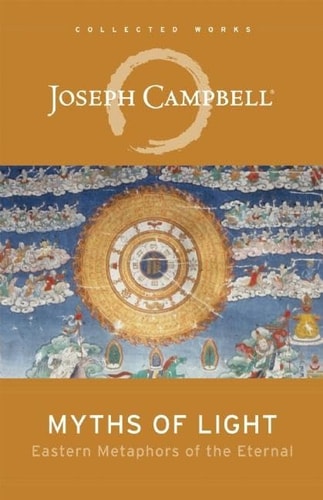 Myths of Light: Eastern Metaphors of the Eternal (The Collected Works of Joseph Campbell)
