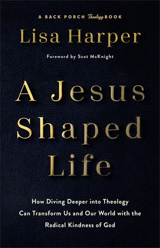 A Jesus-Shaped Life: How Diving Deeper into Theology Can Transform Us and Our World with the Radical Kindness of God