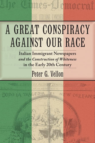 A Great Conspiracy against Our Race: Italian Immigrant Newspapers and the Construction of Whiteness in the Early 20th Century (Culture, Labor, History, 5)