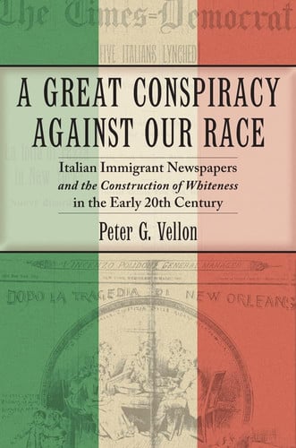 A Great Conspiracy against Our Race: Italian Immigrant Newspapers and the Construction of Whiteness in the Early 20th Century (Culture, Labor, History, 5)