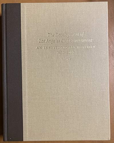 The Development of Los Angeles City Government: An Institutional History, 1850-2000