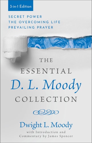 The Essential D. L. Moody Collection: Secret Power, The Overcoming Life, and Prevailing Prayer