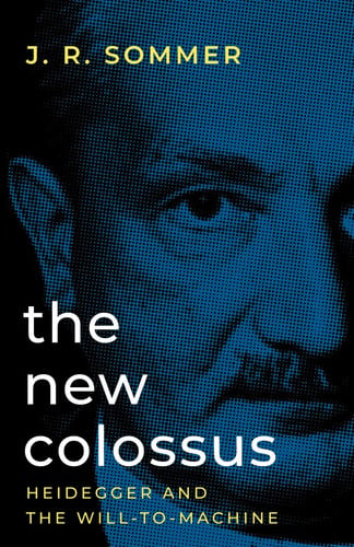 The New Colossus: Heidegger and the Will-to-Machine