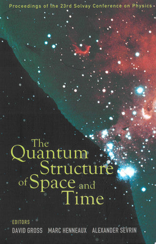 The Quantum Structure of Space and Time: Proceedings of the 23rd Solvay Conference on Physics, Brussels, Belgium, 1 - 3 December 2005