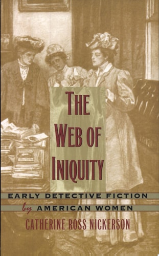 The Web of Iniquity: Early Detective Fiction by American Women