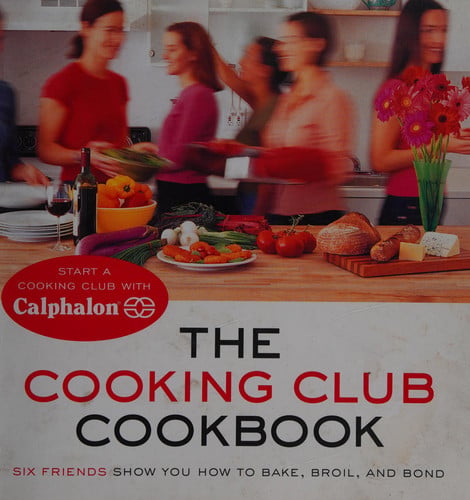 The Cooking Club Cookbook: Six Friends Show You How to Bake, Broil, and Bond