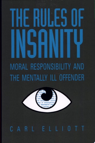 The Rules of Insanity: Moral Responsibility and the Mentally Ill Offender