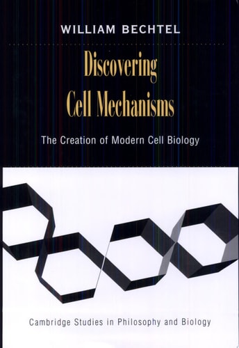 Discovering Cell Mechanisms: The Creation of Modern Cell Biology (Cambridge Studies in Philosophy and Biology)