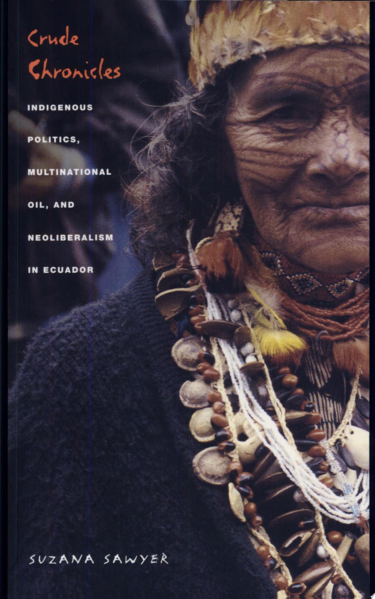 Crude Chronicles: Indigenous Politics, Multinational Oil, and Neoliberalism in Ecuador (American Encounters/Global Interactions)