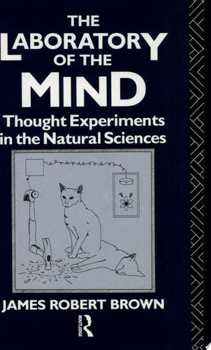 The Laboratory of the Mind: Thought Experiments in the Natural Sciences (Philosophical Issues in Science)