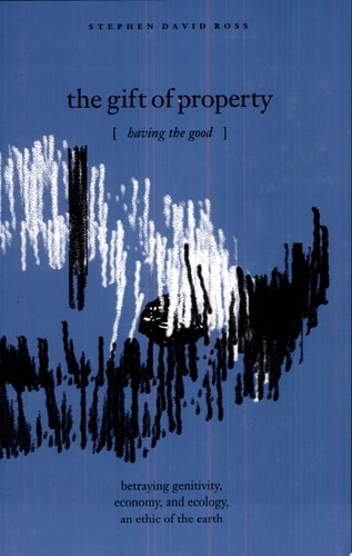 The Gift of Property: Having the Good / betraying genitivity, economy and ecology, an ethic of the earth