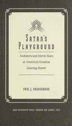 Satan’s Playground: Mobsters and Movie Stars at America’s Greatest Gaming Resort (American Encounters/Global Interactions)