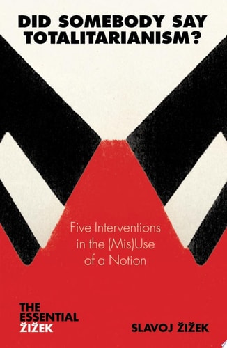 Did Somebody Say Totalitarianism?: 5 Interventions in the (Mis)Use of a Notion (The Essential Zizek)