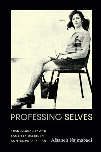 Professing Selves: Transsexuality and Same-Sex Desire in Contemporary Iran (Experimental Futures)