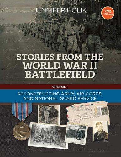 Stories from the World War II Battlefield 2nd edition: Reconstructing Army, Air Corps, and National Guard Service Records