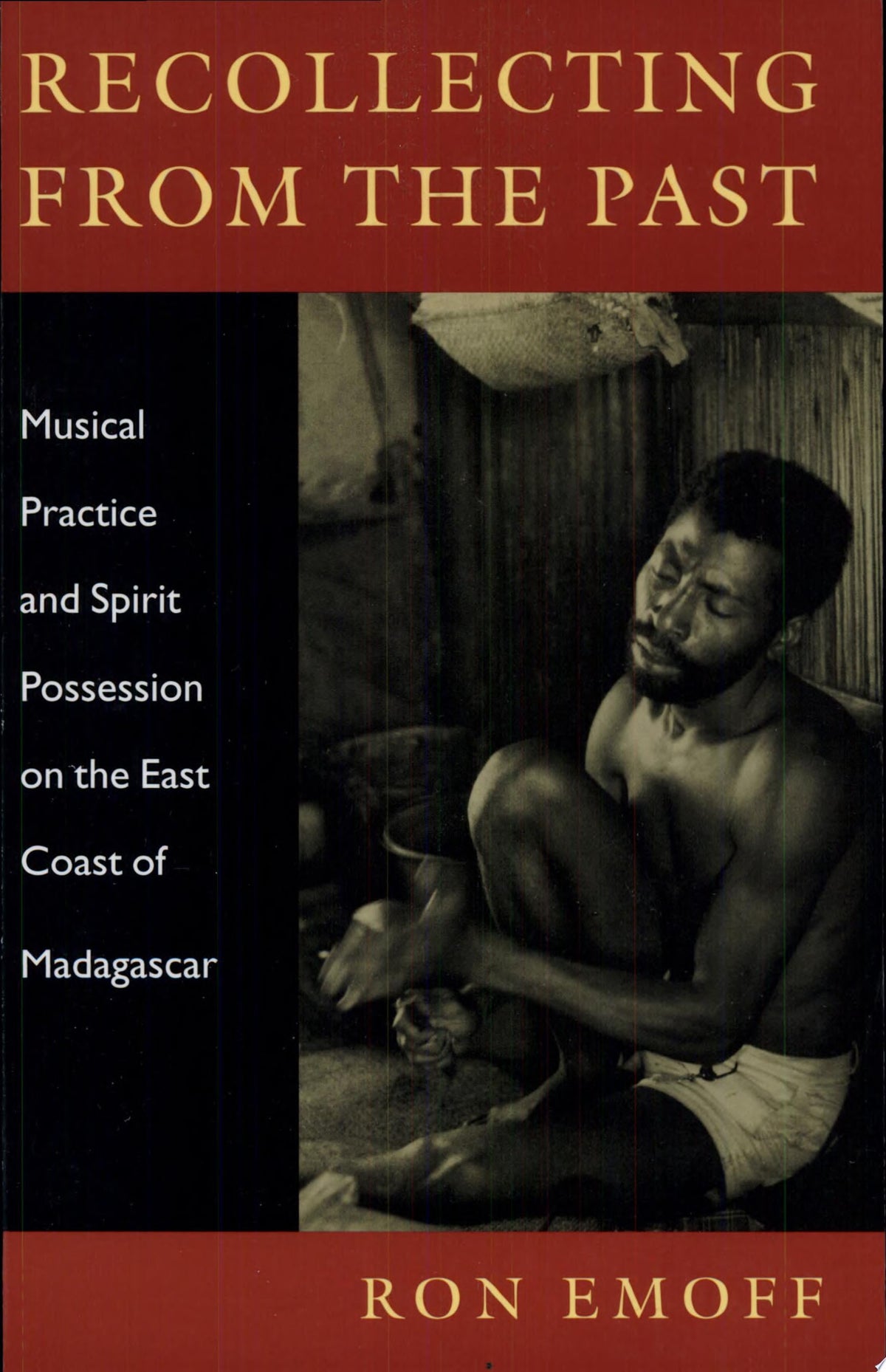 Recollecting from the Past: Musical Practice and Spirit Possession on the East Coast of Madagascar (Music / Culture)