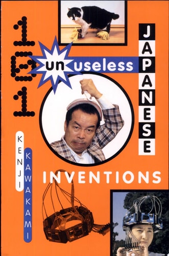 101 Unuseless Japanese Inventions: The Art of Chindogu
