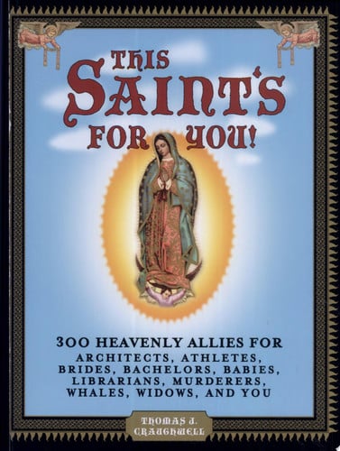 This Saint's for You!: 300 Heavenly Allies Who Will Change Your Life