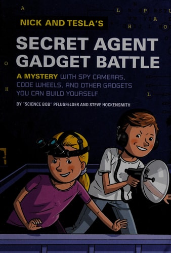 Nick and Tesla's Secret Agent Gadget Battle: A Mystery with Spy Cameras, Code Wheels, and Other Gadgets You Can Build Yourself
